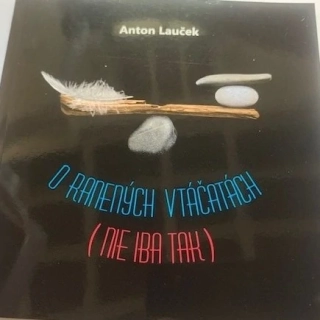 O ranených vtáčatách (nie iba tak) - Anton Lauček